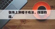 爱游戏手机版登录入口-张伟上演帽子戏法，技惊四座。
